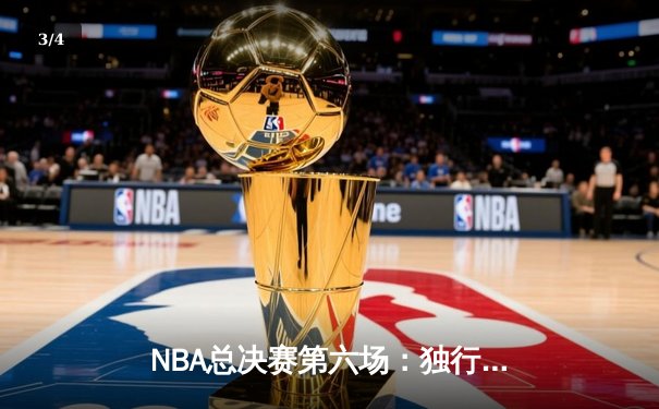 NBA总决赛第六场：独行侠加时险胜凯尔特人，将悬念拖入抢七大战 - 3
