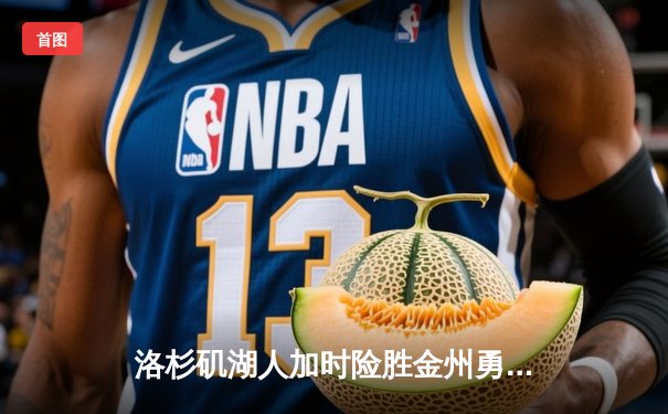 洛杉矶湖人加时险胜金州勇士，詹姆斯关键三分锁定胜局