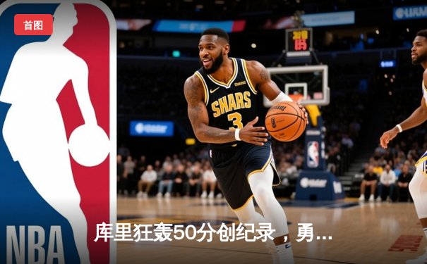 库里狂轰50分创纪录，勇士加时逆转凯尔特人锁定季后赛席位