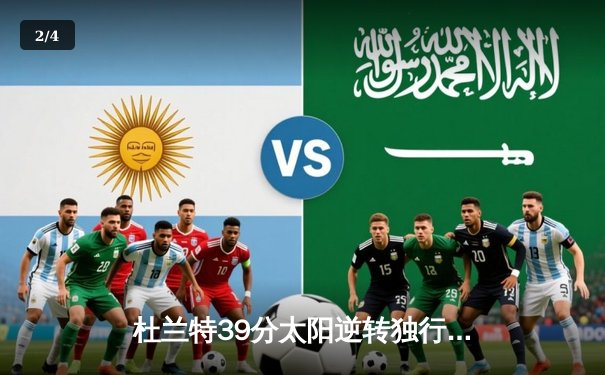 杜兰特39分太阳逆转独行侠，东契奇空砍35分难阻四连胜终结 - 2