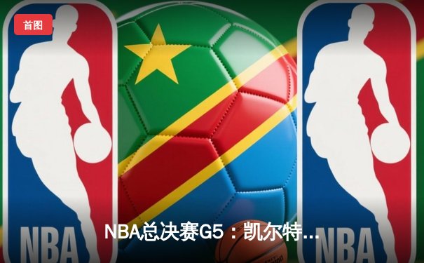 NBA总决赛G5：凯尔特人逆转独行侠夺队史第18冠，塔图姆砍下31+8+11荣膺FMVP