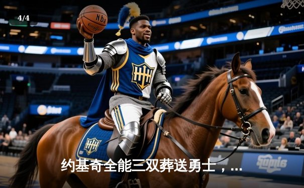 约基奇全能三双葬送勇士，勇士王朝崩塌止步季后赛首轮 - 4